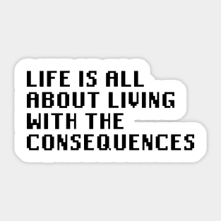 Life Is All About Living With The Consequences Sticker